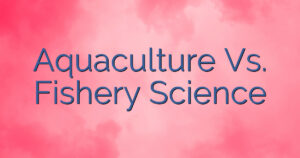 Aquaculture Vs. Fishery Science