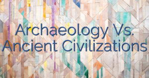 Archaeology Vs. Ancient Civilizations
