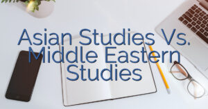 Asian Studies Vs. Middle Eastern Studies