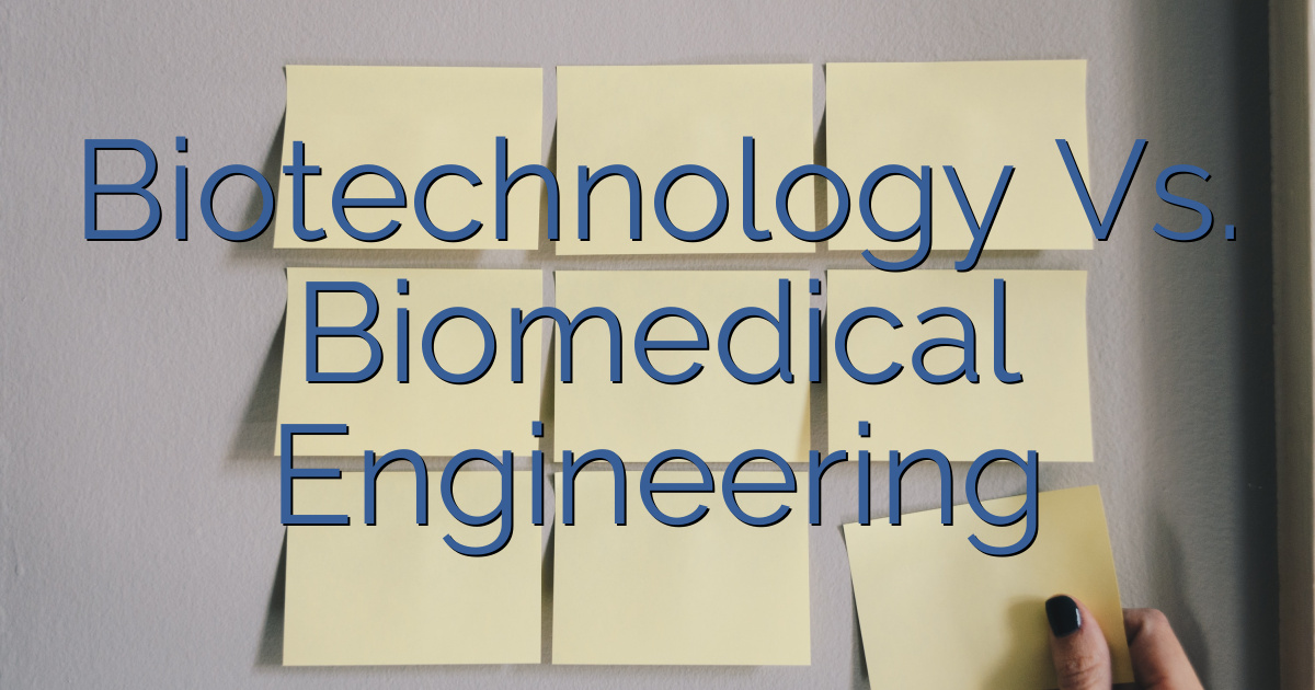 Biotechnology Vs. Biomedical Engineering