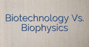 Biotechnology Vs. Biophysics