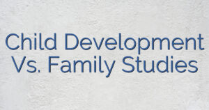 Child Development Vs. Family Studies