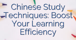 Chinese Study Techniques: Boost Your Learning Efficiency