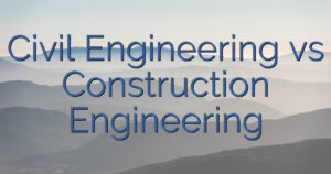 Civil Engineering vs Construction Engineering