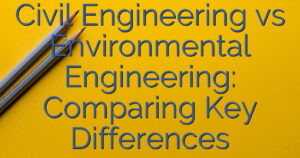 Civil Engineering vs Environmental Engineering: Comparing Key Differences