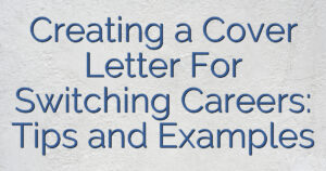 Creating a Cover Letter For Switching Careers: Tips and Examples