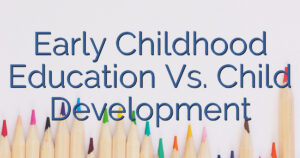 Early Childhood Education Vs. Child Development