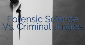 Forensic Science Vs. Criminal Justice