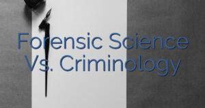 Forensic Science Vs. Criminology