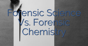 Forensic Science Vs. Forensic Chemistry