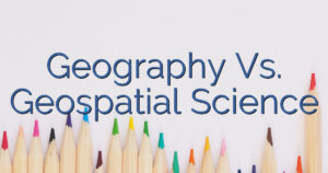 Geography Vs. Geospatial Science