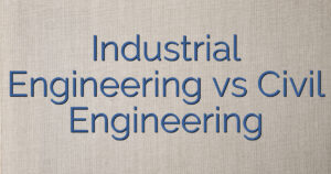 Industrial Engineering vs Civil Engineering