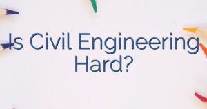 Is Civil Engineering Hard?