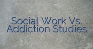 Social Work Vs. Addiction Studies