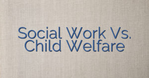 Social Work Vs. Child Welfare