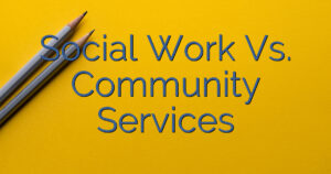 Social Work Vs. Community Services