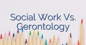 Social Work Vs. Gerontology