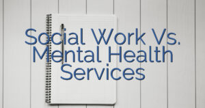 Social Work Vs. Mental Health Services