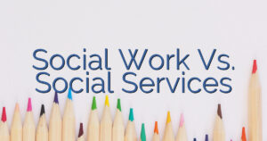 Social Work Vs. Social Services