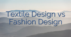 Textile Design vs Fashion Design