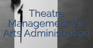 Theatre Management Vs. Arts Administration
