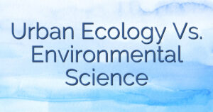 Urban Ecology Vs. Environmental Science