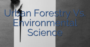 Urban Forestry Vs. Environmental Science