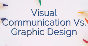 Visual Communication Vs. Graphic Design
