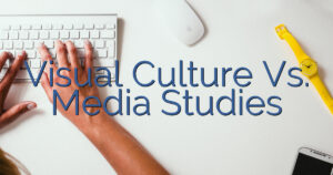 Visual Culture Vs. Media Studies