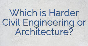 Which is Harder Civil Engineering or Architecture?